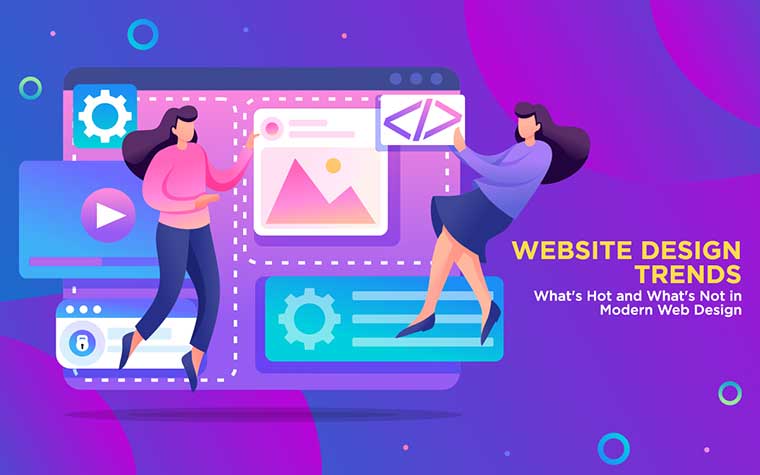 Website Design Trends: What’s Hot and What’s Not in Modern Web Design